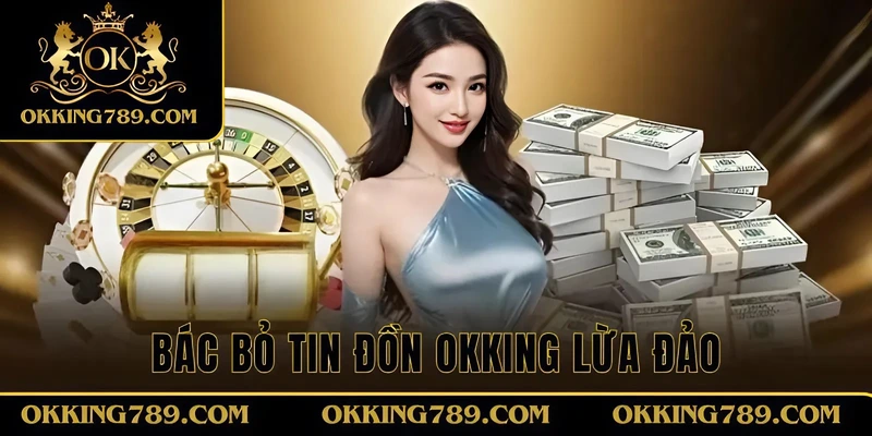 Bác bỏ thông tin OKKING lừa đảo là sai