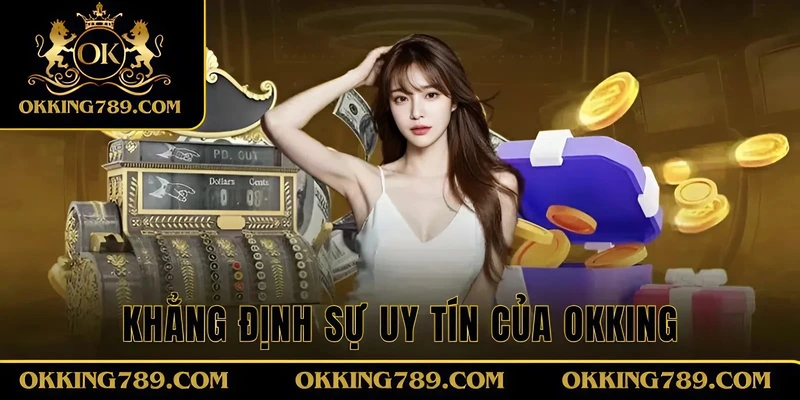 Khẳng định sự uy tín bền vững của OK KING