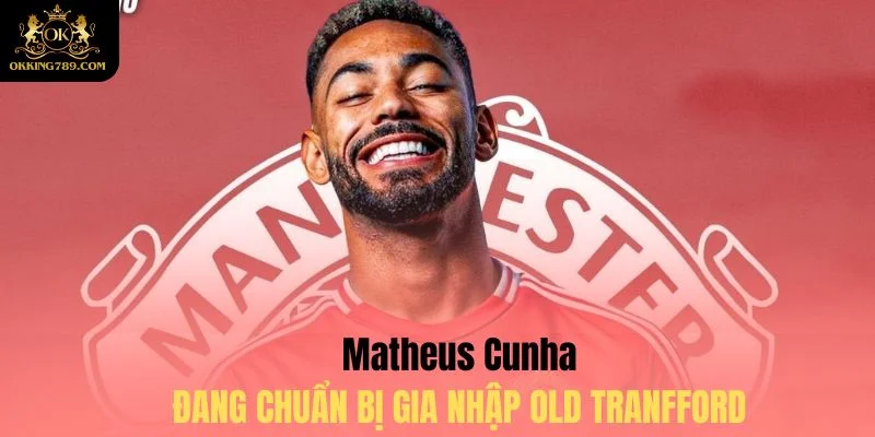 Cunha chính thức cập bến MU trong kỳ chuyển nhượng cầu thủ tháng 6/2025