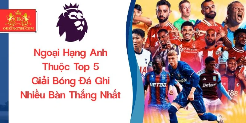 Ngoại hạng Anh chiếm vị trí thứ 5 những giải bóng đá nhiều bàn thắng nhất