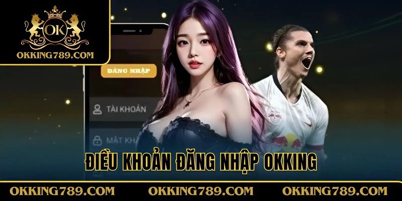 Điều khoản đăng nhập OKKING