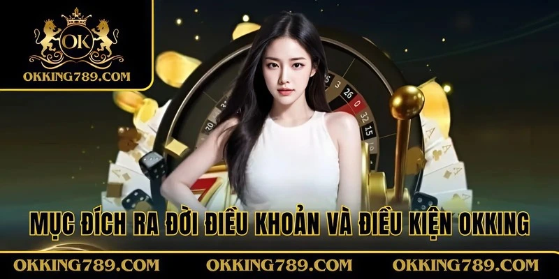 Mục đích ra đời điều khoản và điều kiện OKKING