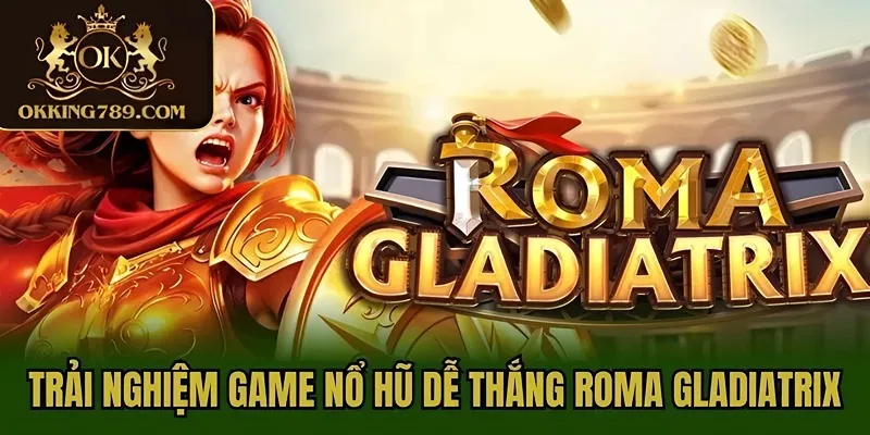 Trải nghiệm game nổ hũ dễ thắng Roma Gladiatrix