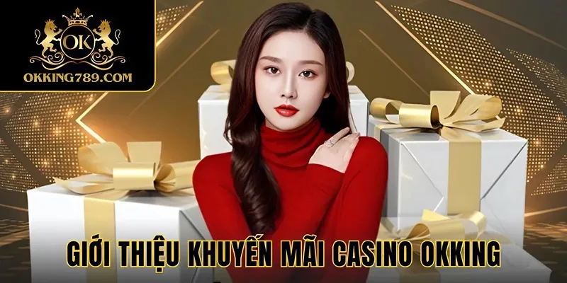 Tìm hiểu về những khuyến mãi Casino OKKING