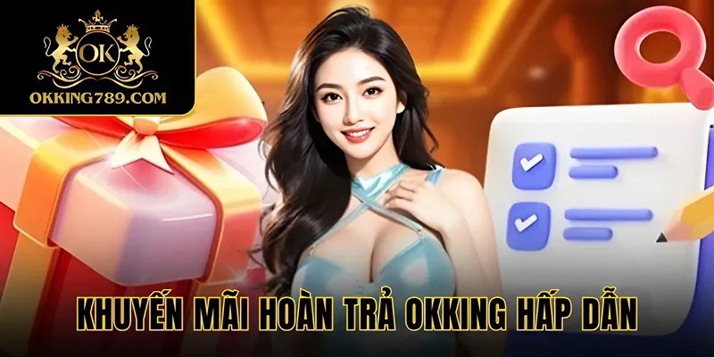Khuyến mãi hoàn trả OKKING đầy hấp dẫn