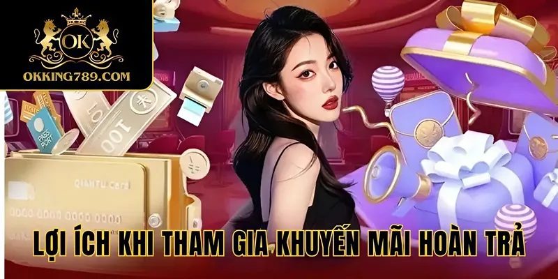 Lợi ích khi tham gia ưu đãi hoàn trả của OKKING