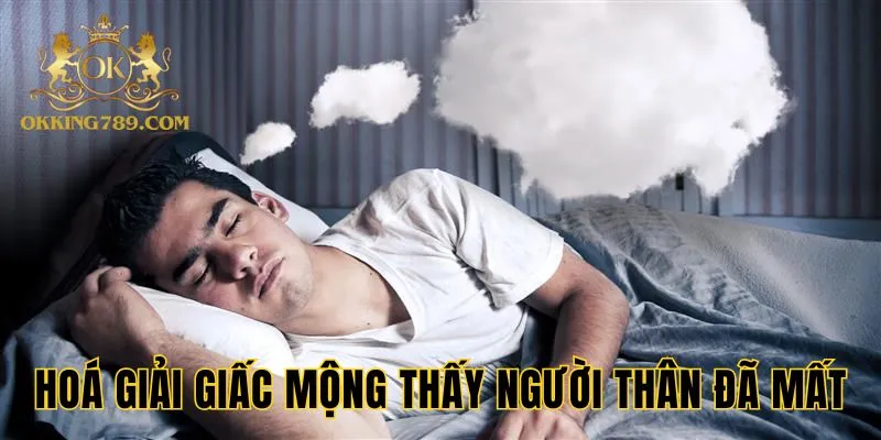Hoá giải giấc mơ thấy người thân đã mất
