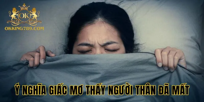 Ý nghĩa của việc mơ thấy người thân đã mất